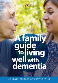 Title: A Family Guide to Living Well with Dementia, Author: Liz Leach Murphy