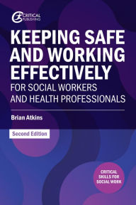 Title: Keeping Safe and Working Effectively For Social Workers and Health Professionals, Author: Brian Atkins