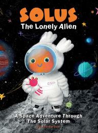 Title: Solus The Lonely Alien. A Space Adventure Through The Solar System.: Educational Bedtime Story For Kids About Galaxy, Space, and Planets. + Coloring Pages, Author: Reflection Line