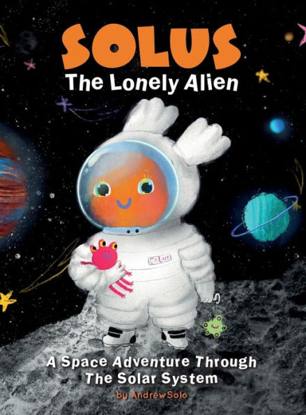 Solus The Lonely Alien. A Space Adventure Through The Solar System.: Educational Bedtime Story For Kids About Galaxy, Space, and Planets. + Coloring Pages