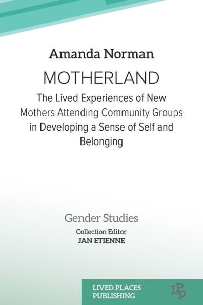 Motherland: The Lived Experiences of New Mothers Attending Community Groups Developing a Sense Self and Belonging