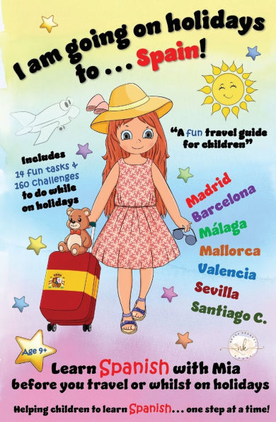 I am going on holidays to ... Spain!: A fun activity book and travel guide for children to learn Spanish with Mia, one step at a time.