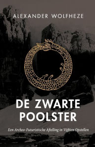 Title: De Zwarte Poolster: Een Archeo-Futuristische Aftelling in Vijftien Opstellen, Author: Alexander Wolfheze