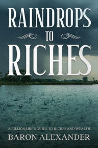 Title: Raindrops to Riches, Author: Baron Alexander