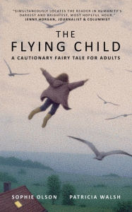 Title: The Flying Child - A Cautionary Fairy Tale for Adults: Finding a purposeful life after child sexual abuse through compassionate and creative therapy, Author: Sophie Olson