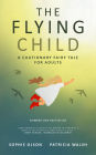 The Flying Child - A Cautionary Fairy Tale for Adults: Finding a purposeful life after child sexual abuse through compassionate and creative therapy