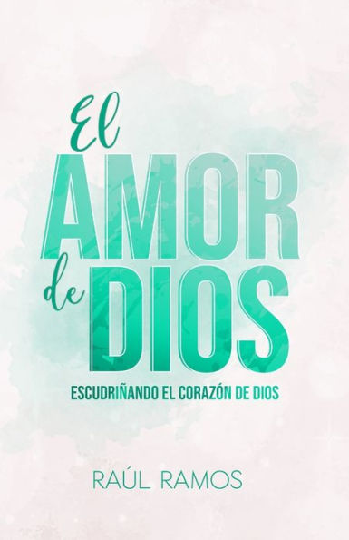 El amor de Dios: Escudriï¿½ando el corazï¿½n de Dios