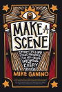 Make a Scene: Storytelling, Stage Presence, and the Art of Being Unforgettable in Every Spotlight