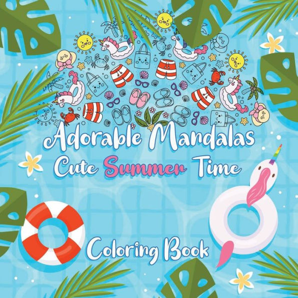 Adorable Mandalas Cute Summer Time Coloring Book for Relaxation: Kawaii Beach Doodles for All Ages - from Kids to Adults