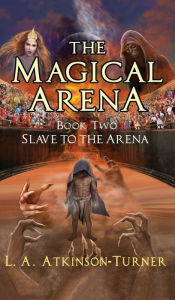 Title: The Magical Arena: Slave to the Arena, Author: L A Atkinson Turner