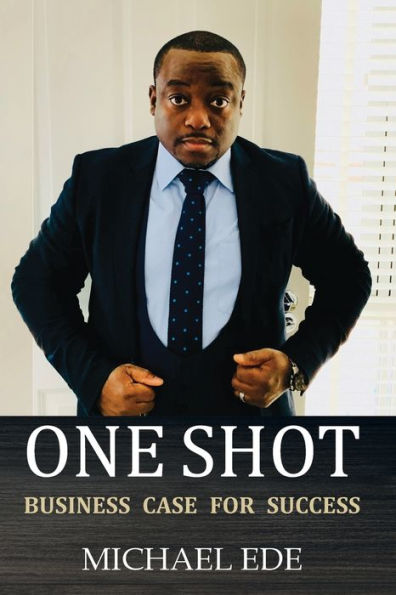 One Shot (Business Case for Success): the Recipe Top Entrepreneurs & Business Leaders 21st Century