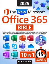 Title: The New Microsoft Office 365 Bible: Achieve Mastery in Just 15 Minutes a Day - Illustrated Guide with Secret Tips and Shortcuts to Excel, Word, PowerPoint, and Impress Your Boss and Colleagues, Author: Rick Sterling