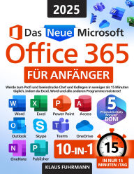 Title: Das neue Microsoft Office 365 für Anfänger: Werde zum Profi und beeindrucke Chef und Kollegen in weniger als 15 Minuten täglich, indem du Excel, Word und alle anderen Programme meisterst!, Author: Klaus Fuhrmann