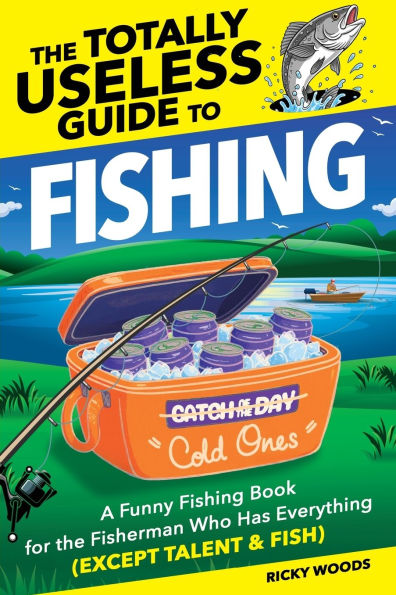 The Totally Useless Guide to Fishing: A Funny Fishing Book for the Fisherman Who Has Everything (Except Talent & Fish)