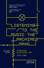 Listening to the Music the Machines Make: Inventing Electronic Pop 1978-1983