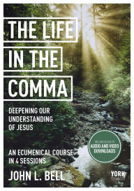 Title: Life in the Comma: Deepening Our Understanding of Jesus: York Courses, Author: John L. Bell