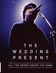 Title: All The Songs Sound The Same: The Wedding Present, Author: Richard Houghton