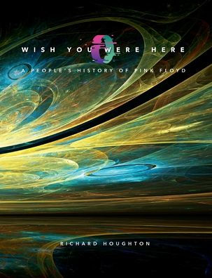 Wish You Were Here - A People's History of Pink Floyd