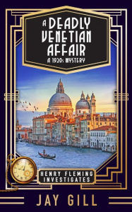 Title: A Deadly Venetian Affair: A 1920s Mystery, Author: Jay Gill