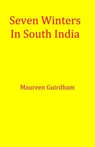 Title: Seven Winters In South India, Author: Maureen Guirdham