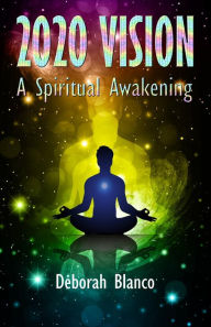 Title: 2020 VISION: A Spiritual Awakening, Author: Deborah Blanco