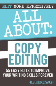 Title: All About Copyediting: 55 Easy Edits to Improve Your Writing Skills Forever, Author: K.J. Heritage