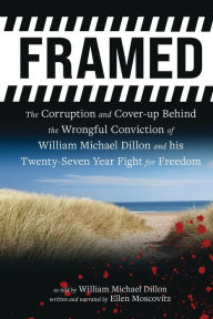 Title: Framed: The Corruption and Cover- up Behind the Wrongful Conviction of William Michael Dillon and his Twenty-Seven Year Fight for Freedom, Author: William Dillon