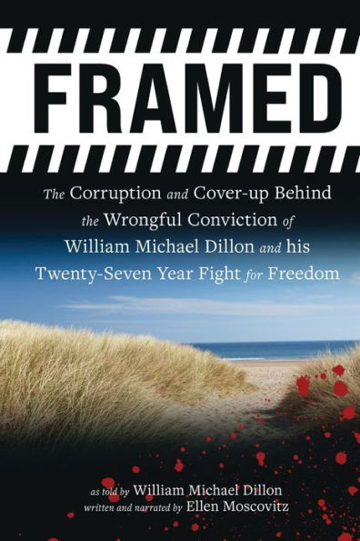 Framed: the Corruption and Cover- up Behind Wrongful Conviction of William Michael Dillon his Twenty-Seven Year Fight for Freedom