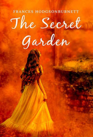 Title: The Secret Garden: The Original 1911 Unabridged and Complete Edition (A Frances Hodgson Burnett Classics), Author: Frances Hodgson Burnett