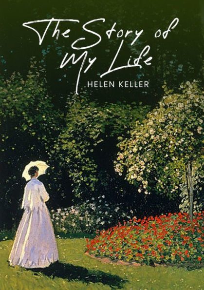 The Story of My Life: The Original 1903 Unabridged and Complete Edition (Helen Keller Classics)