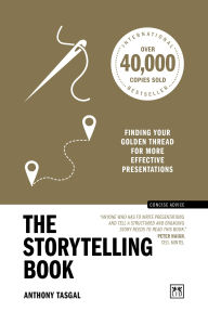 Title: The Storytelling Book: Finding your golden thread for more effective presentations (10th Anniversary Edition), Author: Anthony Tasgal