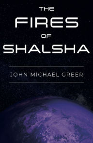 Title: The Fires of Shalsha, Author: John Michael Greer