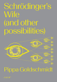 Title: Schrodinger's Wife (and Other Possibilities), Author: Pippa Goldschmidt