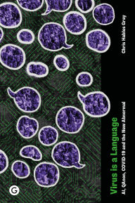 Title: Virus Is a Language: AI, QAnon, COVID-19 and the New Abnormal, Author: Chris Hables Gray