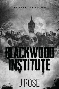 Title: Blackwood Institute: The Complete Trilogy, Author: J Rose