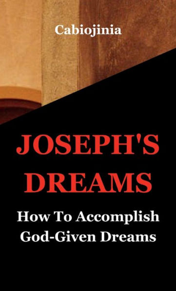 Joseph's Dreams: How To Accomplish God-given Dreams