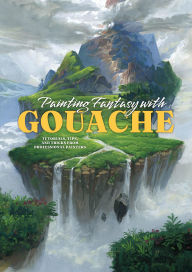 Title: Painting Fantasy with Gouache: Tutorials, tips, and tricks from professional painters, Author: 3dtotal Publishing