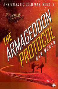 Title: The Armageddon Protocol: Book IV in The Galactic Cold War Book Series, Author: Dan Moren