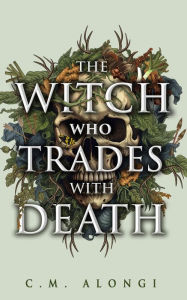 Title: The Witch who Trades with Death, Author: C.M. Alongi