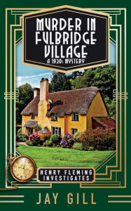 Title: Murder in Fulbridge Village: A 1920s Mystery, Author: Jay Gill