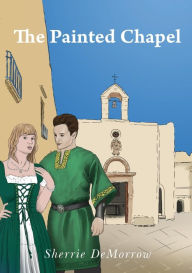 Title: The Painted Chapel, Author: Sherrie DeMorrow