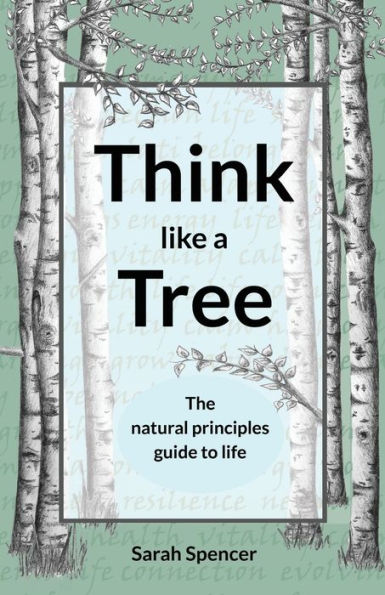 Think like a Tree: The natural principles guide to life