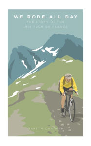 Title: We Rode All Day: The Story of the 1919 Tour de France, Author: Cartman Gareth