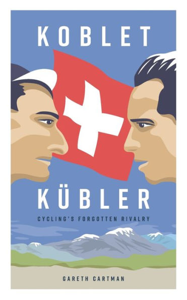 Koblet + Kubler - Cycling's Forgotten Rivalry: The Lives of Hugo and Ferdy