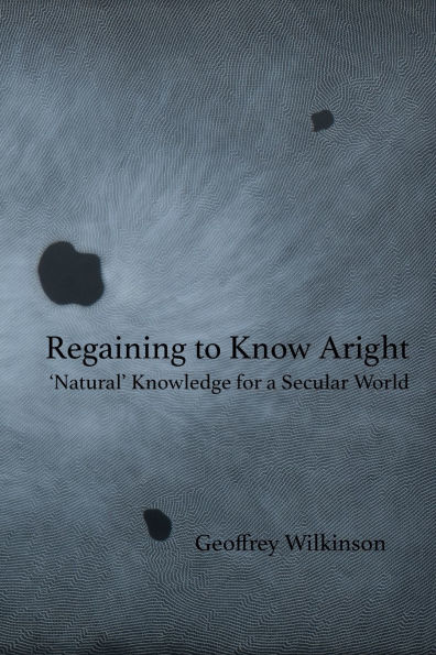 Regaining to Know Aright: 'Natural' Knowledge for a Secular World