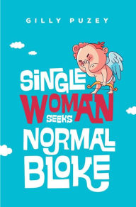 Title: Single Woman Seeks Normal Bloke, Author: Gilly Puzey