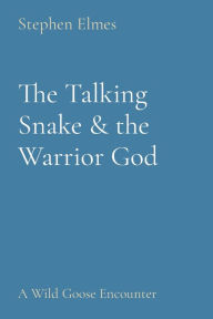 Title: The Talking Snake & the Warrior God: A Wild Goose Encounter, Author: Stephen Elmes