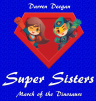Title: Super Sisters: March of the Dinosaurs, Author: Darren Deegan
