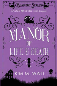 Title: A Manor of Life & Death: A Cozy Mystery (With Dragons), Author: Kim M Watt