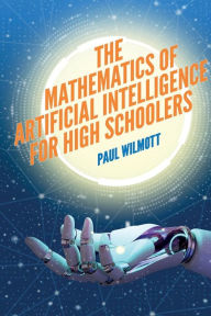 Title: The Mathematics of Artificial Intelligence for High Schoolers, Author: Paul Wilmott